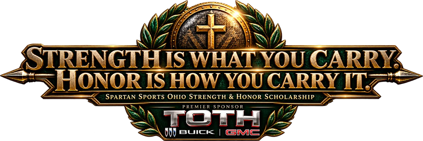 Strength is what you carry. Honor is how you carry it. Spartan Sports Ohio Strength and Honor Scholarship. Premier Sponsor Toth Buick GMC.